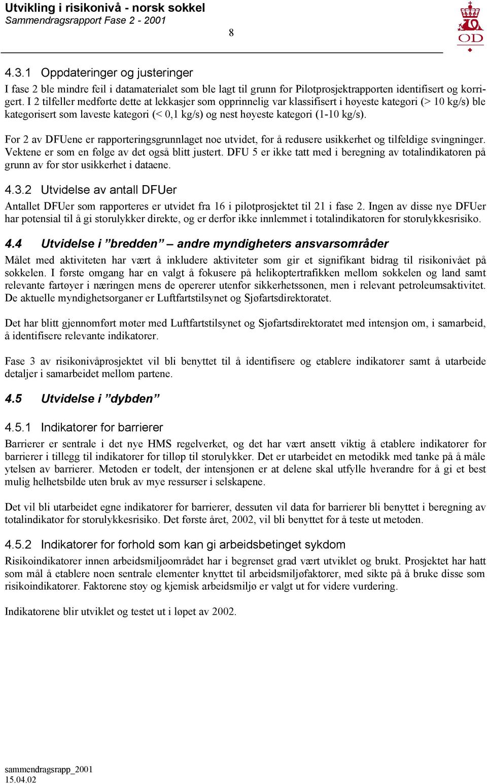 For 2 av DFUene er rapporteringsgrunnlaget noe utvidet, for å redusere usikkerhet og tilfeldige svingninger. Vektene er som en følge av det også blitt justert.