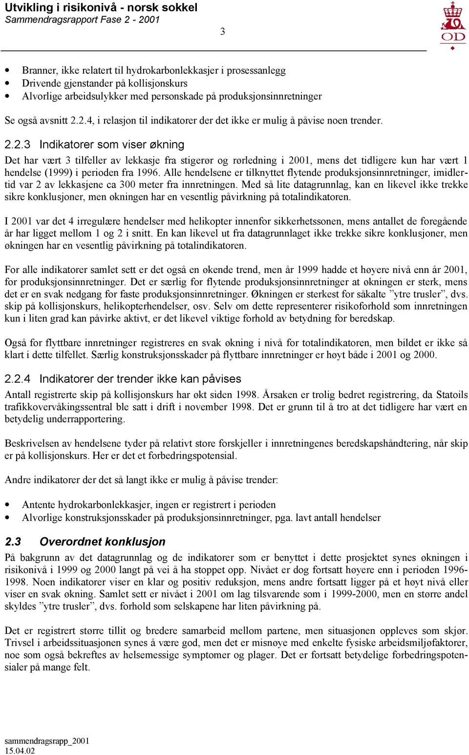 Alle hendelsene er tilknyttet flytende produksjonsinnretninger, imidlertid var 2 av lekkasjene ca 3 meter fra innretningen.