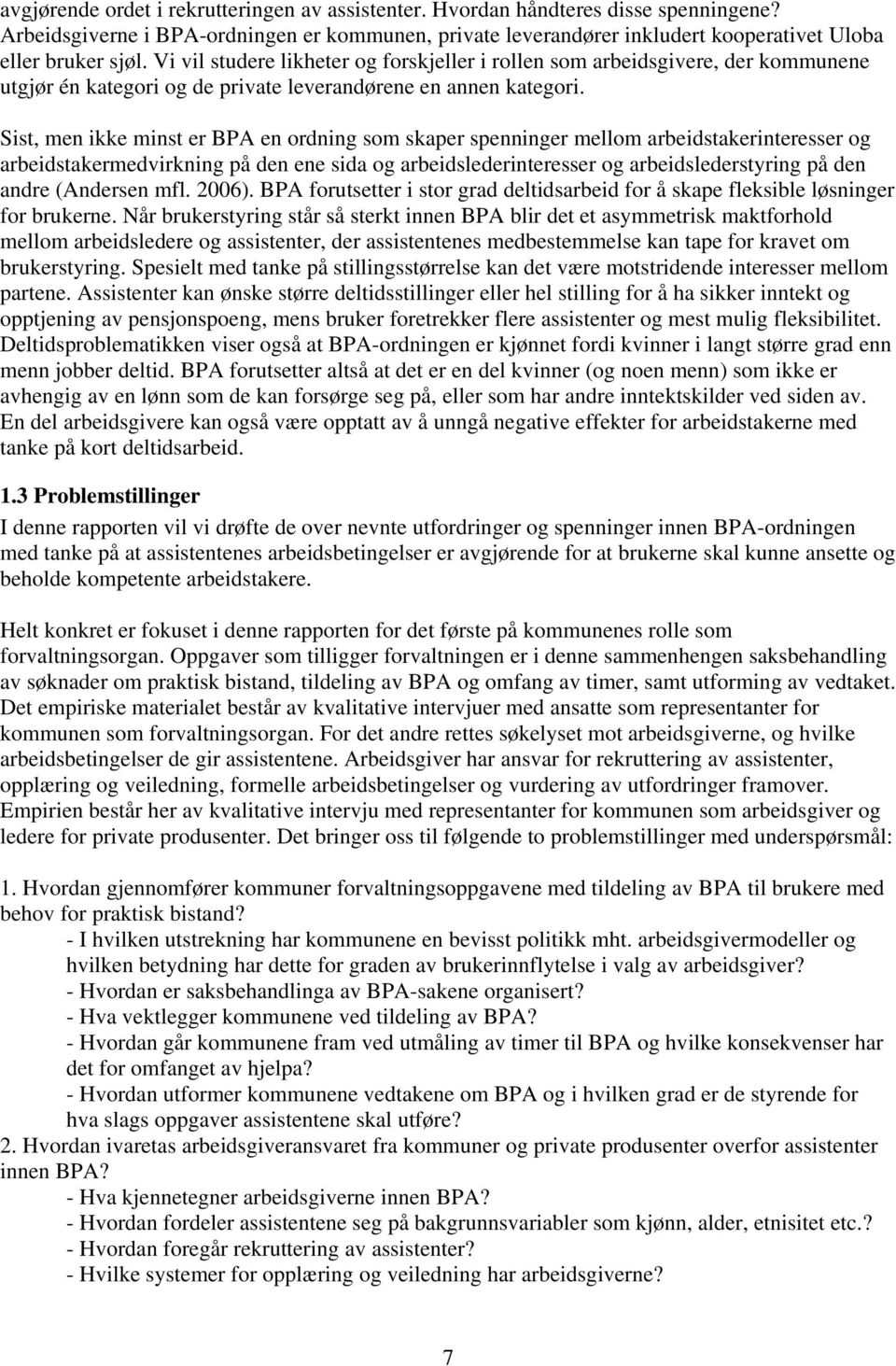 Sist, men ikke minst er BPA en ordning som skaper spenninger mellom arbeidstakerinteresser og arbeidstakermedvirkning på den ene sida og arbeidslederinteresser og arbeidslederstyring på den andre