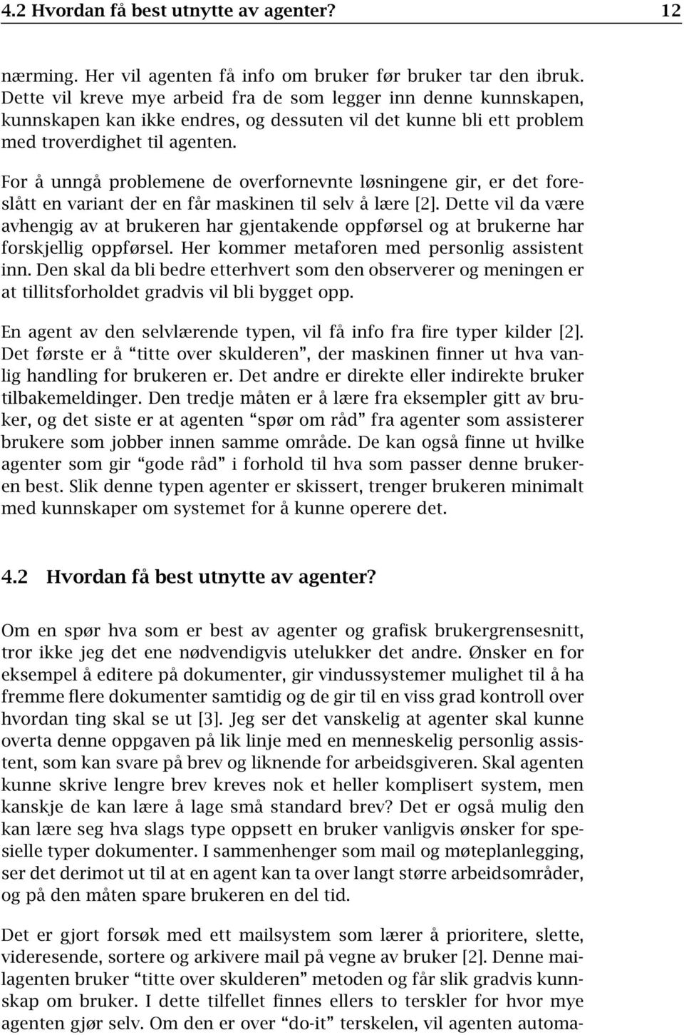 For å unngå problemene de overfornevnte løsningene gir, er det foreslått en variant der en får maskinen til selv å lære [2].