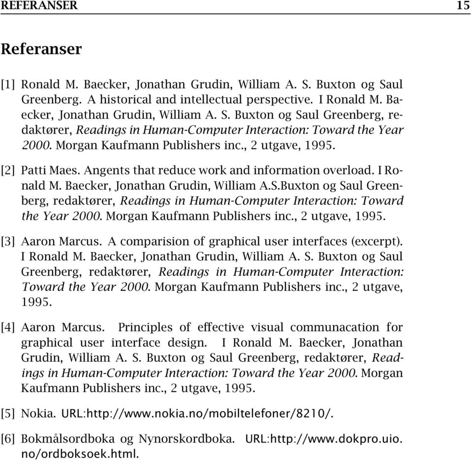 Buxton og Saul Greenberg, redaktører, Readings in Human-Computer Interaction: Toward the Year 2000. Morgan Kaufmann Publishers inc., 2 utgave, 1995. [3] Aaron Marcus.