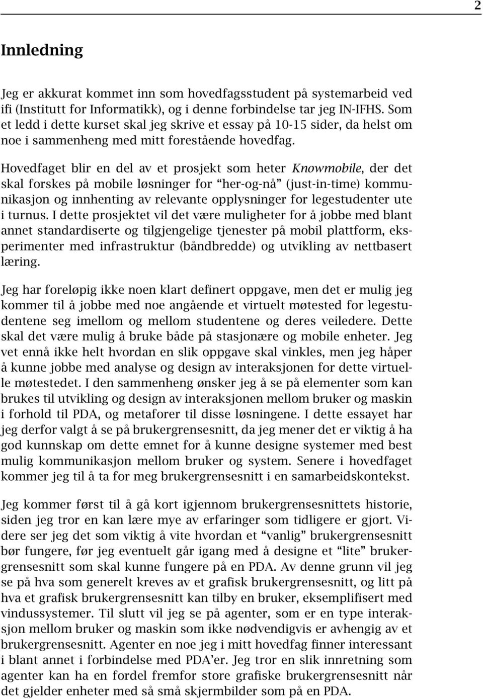 Hovedfaget blir en del av et prosjekt som heter Knowmobile, der det skal forskes på mobile løsninger for her-og-nå (just-in-time) kommunikasjon og innhenting av relevante opplysninger for