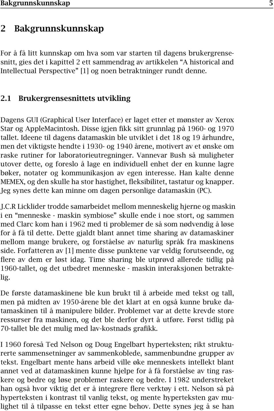 Disse igjen fikk sitt grunnlag på 1960- og 1970 tallet.