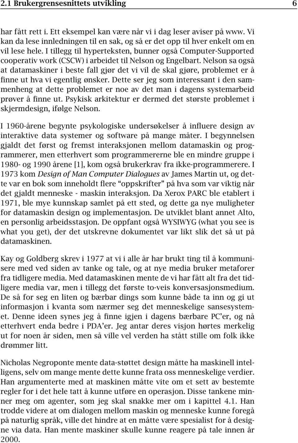 I tillegg til hyperteksten, bunner også Computer-Supported cooperativ work (CSCW) i arbeidet til Nelson og Engelbart.