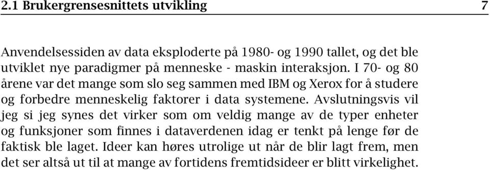 Avslutningsvis vil jeg si jeg synes det virker som om veldig mange av de typer enheter og funksjoner som finnes i dataverdenen idag er tenkt på lenge