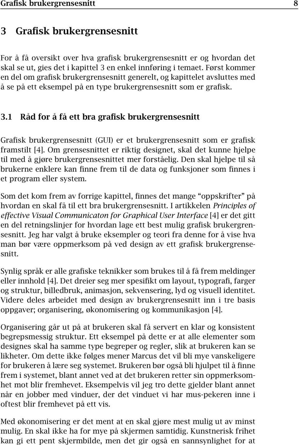 1 Råd for å få ett bra grafisk brukergrensesnitt Grafisk brukergrensesnitt (GUI) er et brukergrensesnitt som er grafisk framstilt [4].