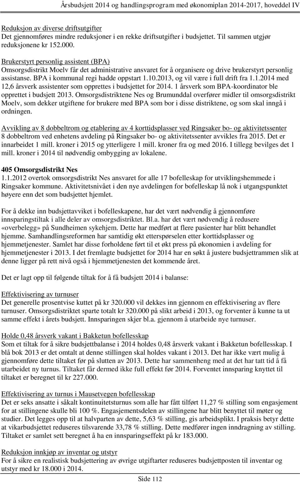 2013, og vil være i full drift fra 1.1.2014 med 12,6 årsverk assistenter som opprettes i budsjettet for 2014. 1 årsverk som BPA-koordinator ble opprettet i budsjett 2013.