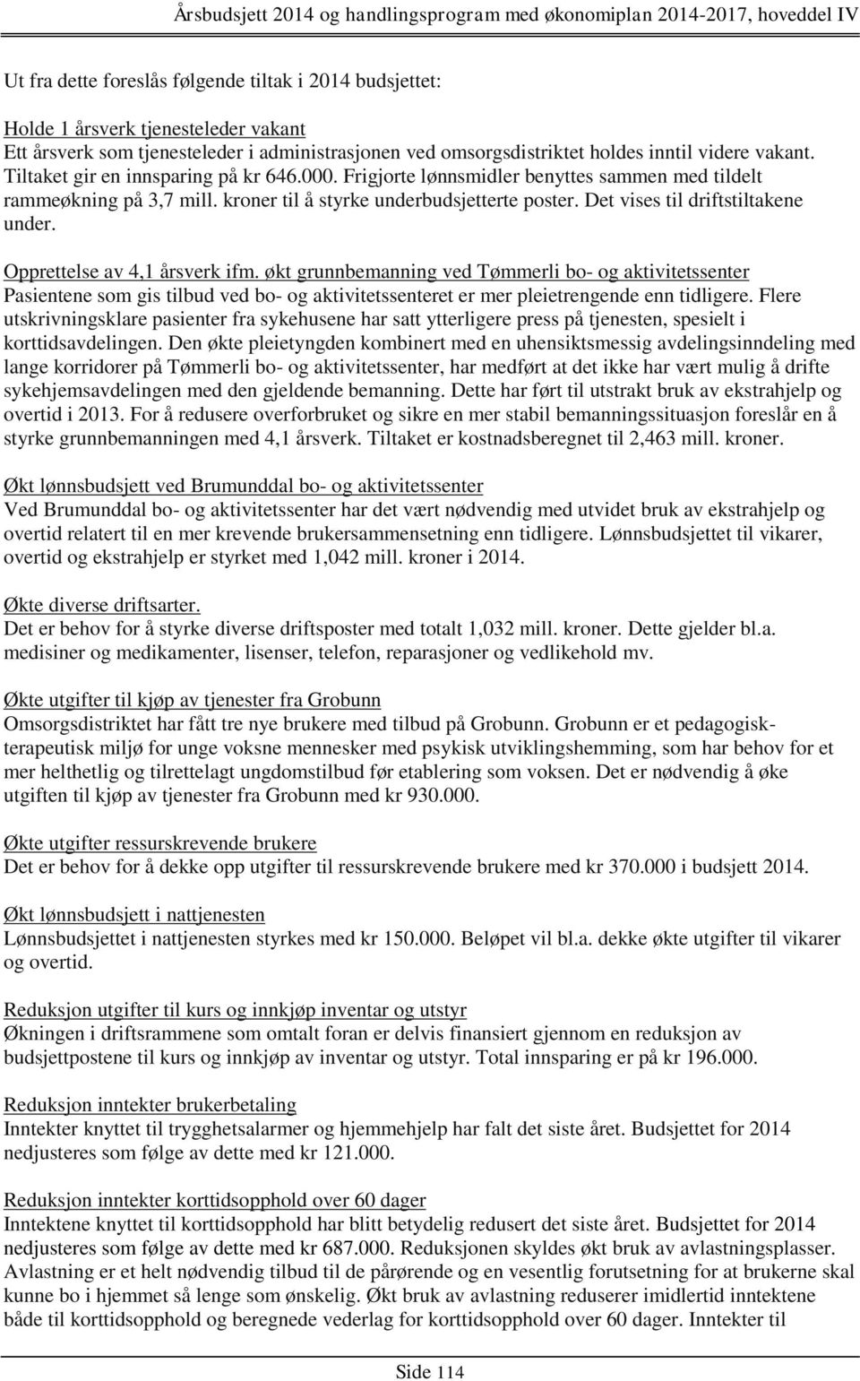 Opprettelse av 4,1 årsverk ifm. økt grunnbemanning ved Tømmerli bo- og aktivitetssenter Pasientene som gis tilbud ved bo- og aktivitetssenteret er mer pleietrengende enn tidligere.