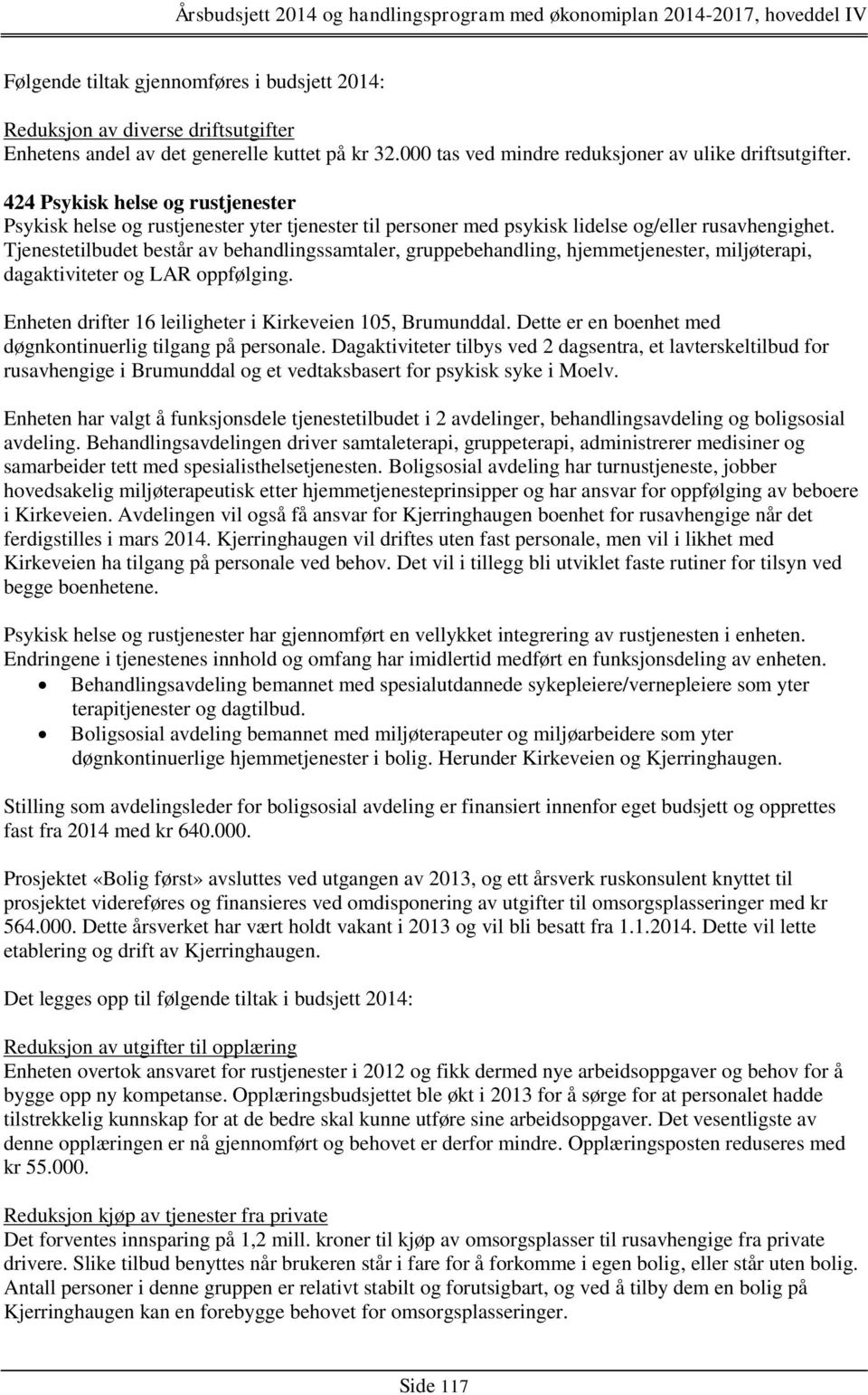 Tjenestetilbudet består av behandlingssamtaler, gruppebehandling, hjemmetjenester, miljøterapi, dagaktiviteter og LAR oppfølging. Enheten drifter 16 leiligheter i Kirkeveien 105, Brumunddal.