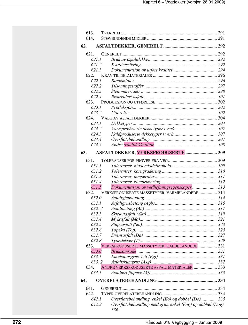 1 Produksjon... 302 623.2 Utførelse... 302 624. VALG AV ASFALTDEKKER... 304 624.1 Dekketyper... 304 624.2 Varmproduserte dekketyper i verk... 307 624.3 Kaldproduserte dekketyper i verk... 307 624.4 Overflatebehandling.