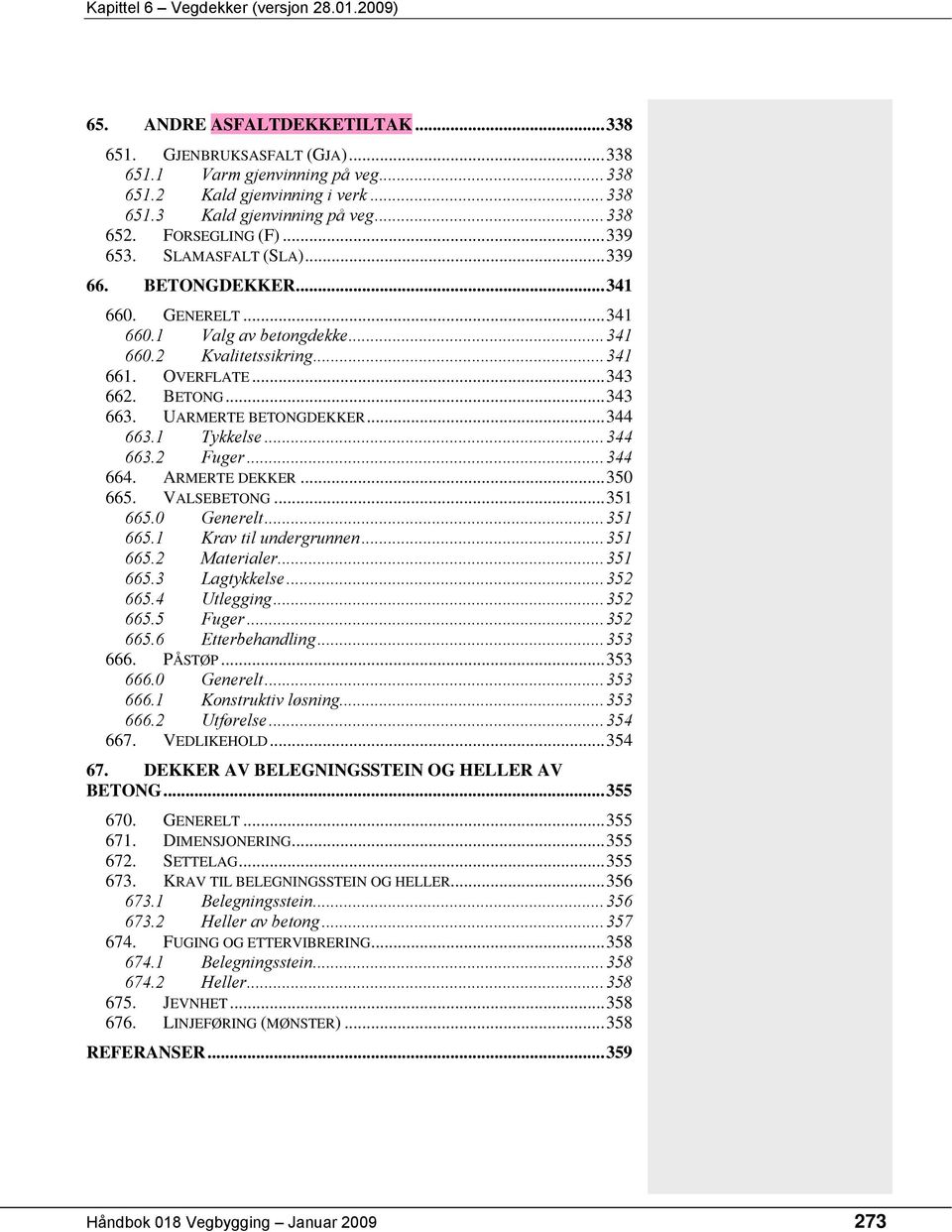 UARMERTE BETONGDEKKER...344 663.1 Tykkelse...344 663.2 Fuger...344 664. ARMERTE DEKKER...350 665. VALSEBETONG...351 665.0 Generelt...351 665.1 Krav til undergrunnen...351 665.2 Materialer...351 665.3 Lagtykkelse.