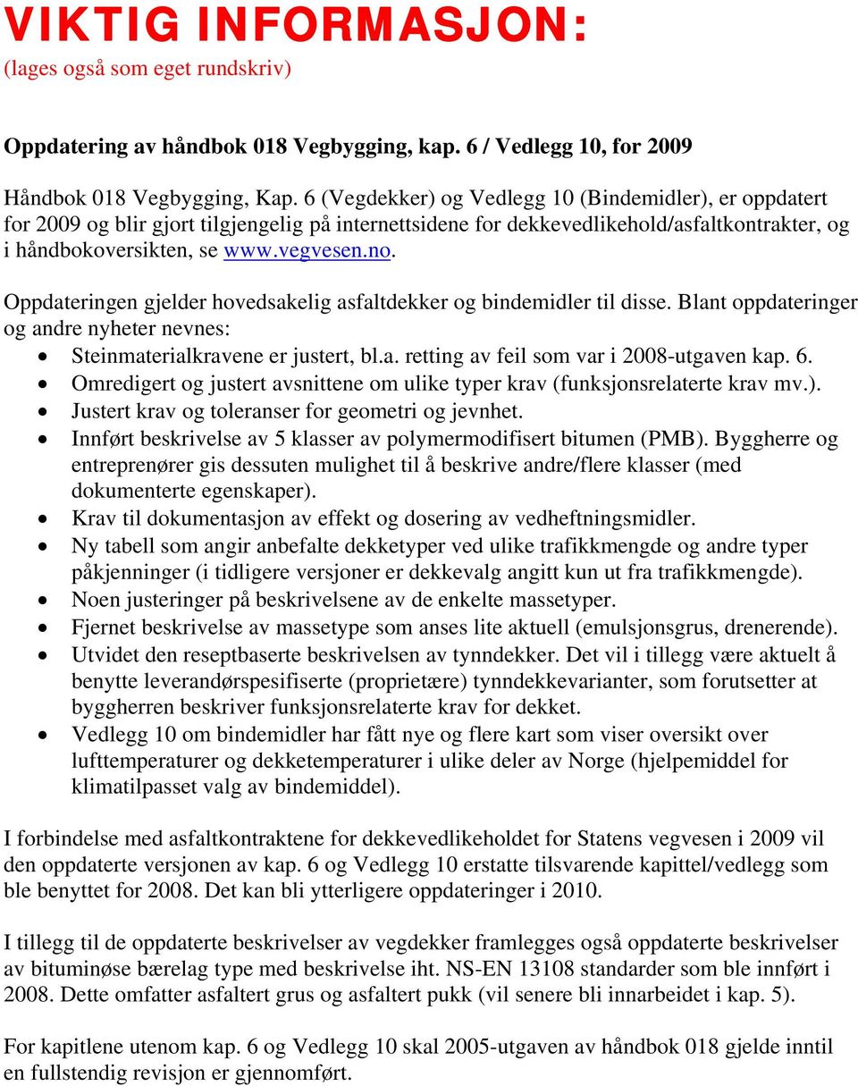 Oppdateringen gjelder hovedsakelig asfaltdekker og bindemidler til disse. Blant oppdateringer og andre nyheter nevnes: Steinmaterialkravene er justert, bl.a. retting av feil som var i 2008-utgaven kap.