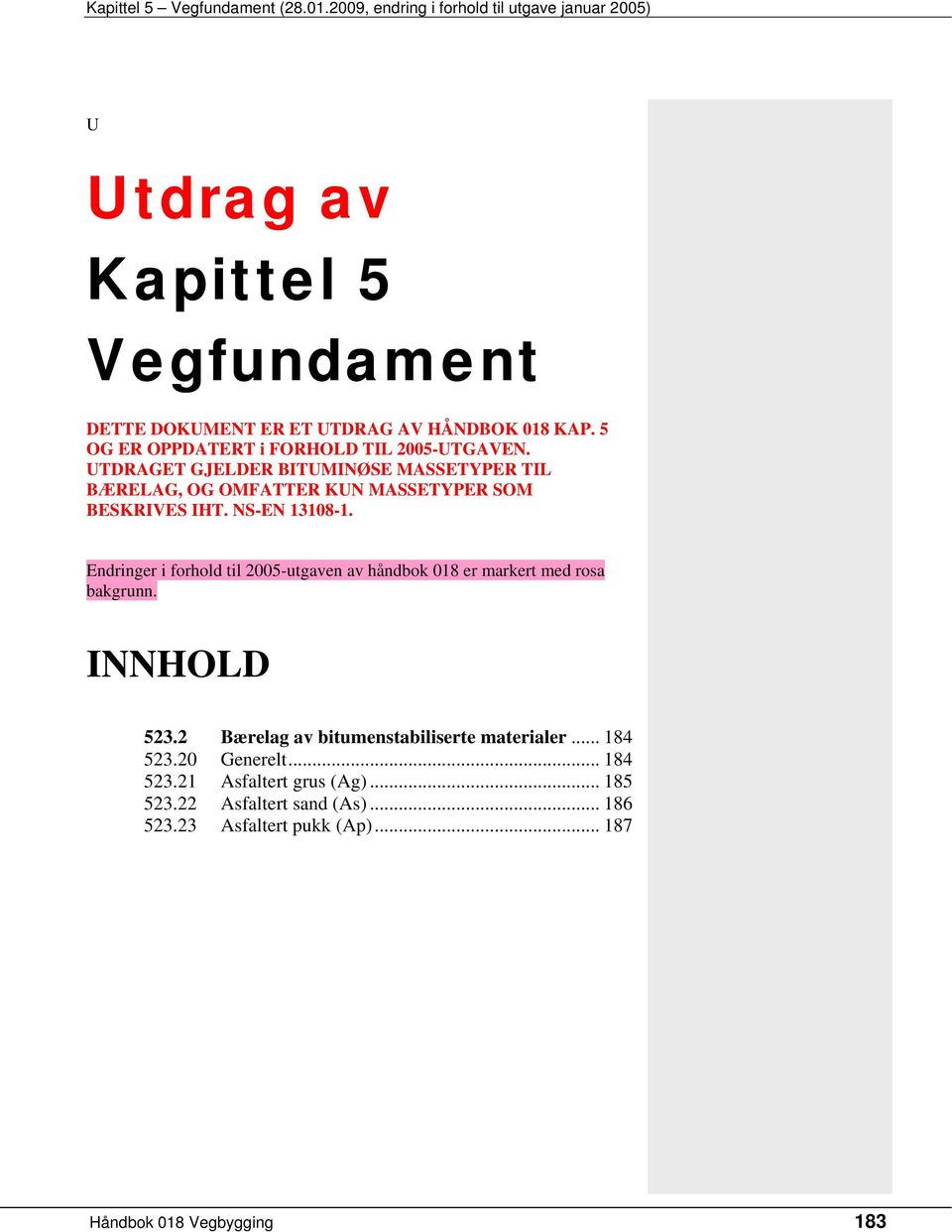 5 OG ER OPPDATERT i FORHOLD TIL 2005-UTGAVEN. UTDRAGET GJELDER BITUMINØSE MASSETYPER TIL BÆRELAG, OG OMFATTER KUN MASSETYPER SOM BESKRIVES IHT.