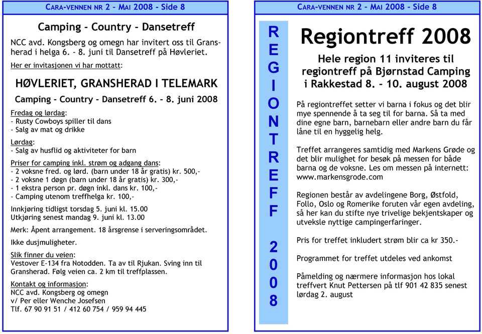 juni 2008 Fredag og lørdag: - Rusty Cowboys spiller til dans - Salg av mat og drikke Lørdag: - Salg av husflid og aktiviteter for barn Priser for camping inkl. strøm og adgang dans: - 2 voksne fred.