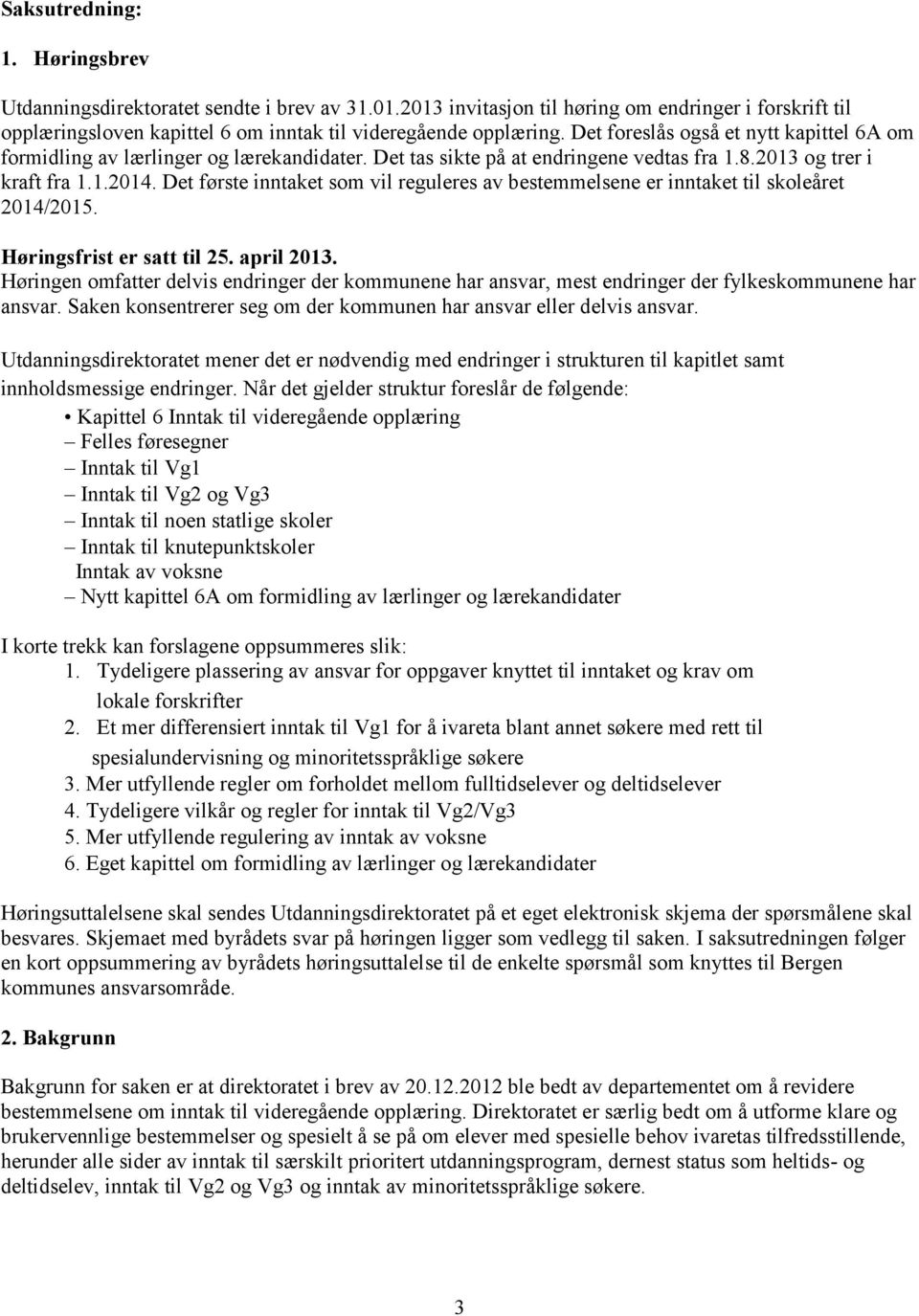 Det første inntaket som vil reguleres av bestemmelsene er inntaket til skoleåret 2014/2015. Høringsfrist er satt til 25. april 2013.