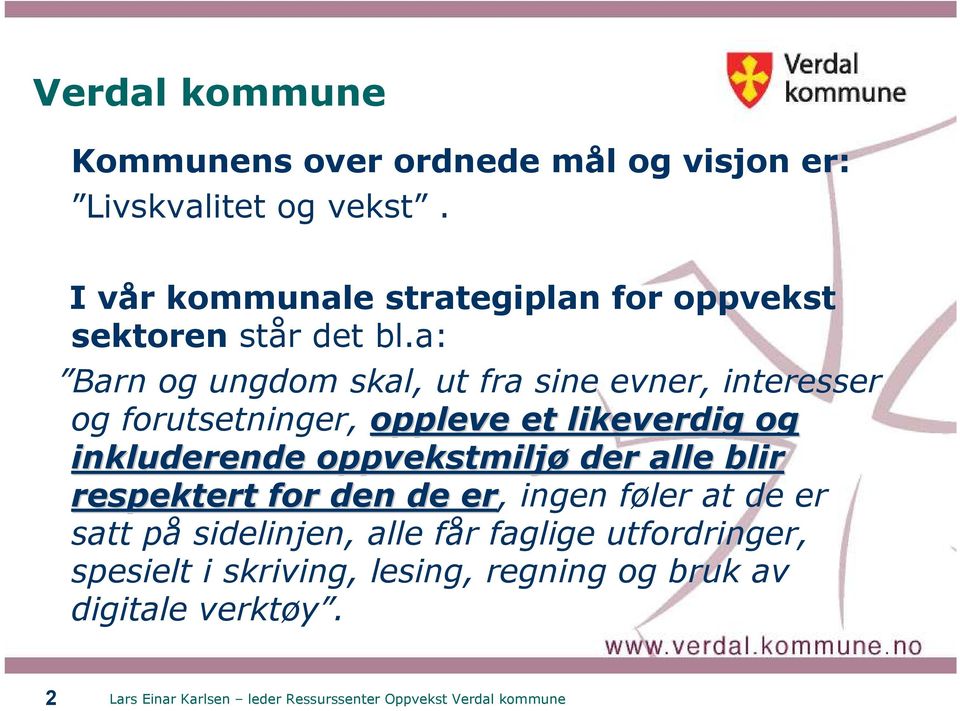 a: Barn og ungdom skal, ut fra sine evner, interesser og forutsetninger, oppleve et likeverdig og inkluderende