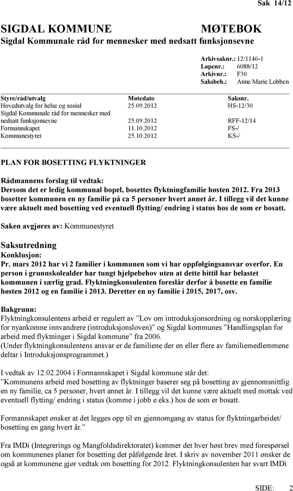 2012 FS-/ Kommunestyret 25.10.2012 KS-/ PLAN FOR BOSETTING FLYKTNINGER Rådmannens forslag til vedtak: Dersom det er ledig kommunal bopel, bosettes flyktningfamilie høsten 2012.