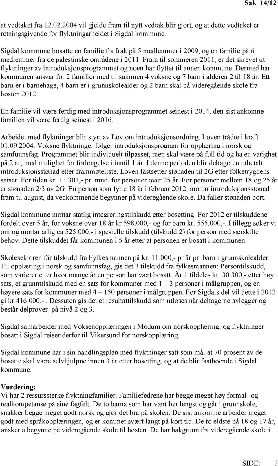 Fram til sommeren 2011, er det skrevet ut flyktninger av introduksjonsprogrammet og noen har flyttet til annen kommune.