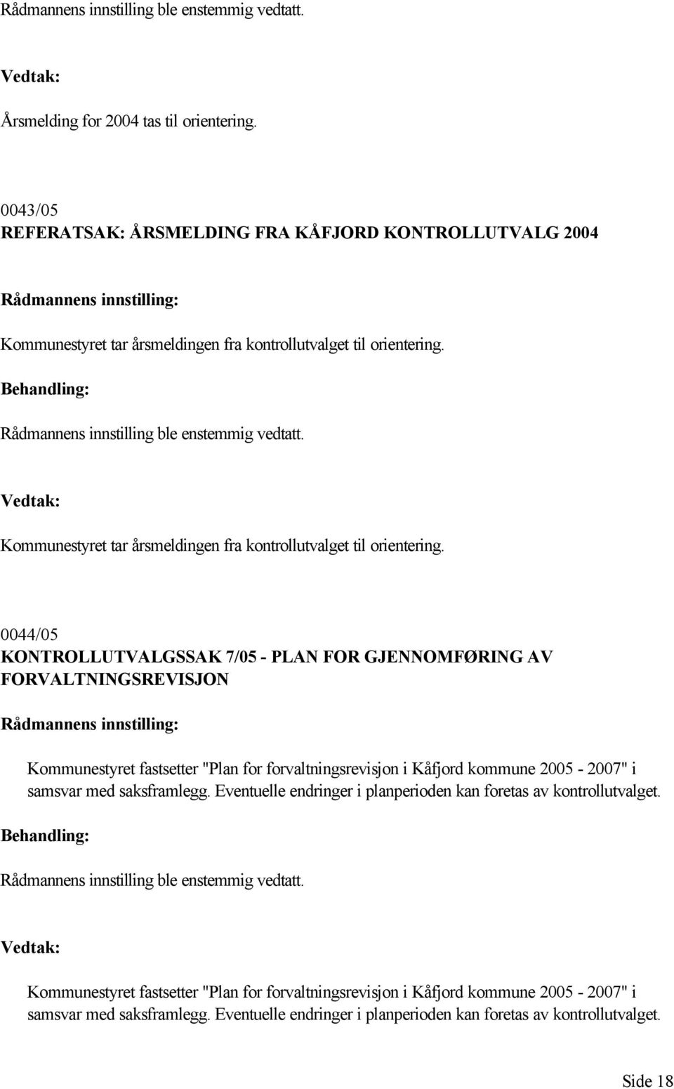 Rådmannens innstilling ble enstemmig vedtatt. Kommunestyret tar årsmeldingen fra kontrollutvalget til orientering.