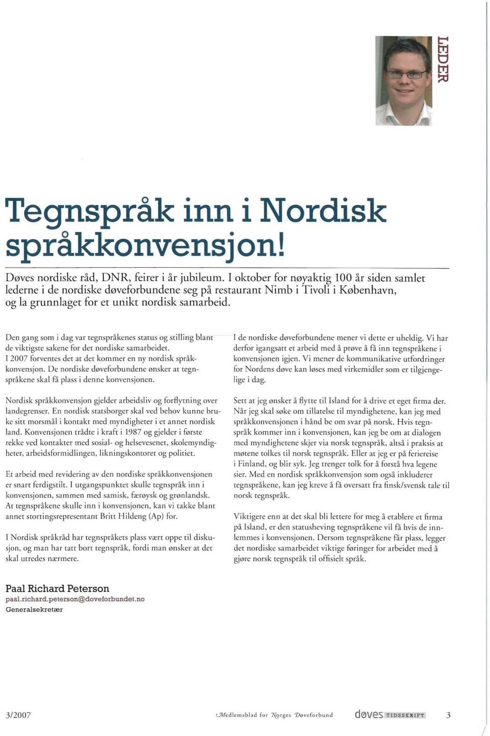 Den gang som i dag var tegnspråkenes status og stilling blant de viktigste sakene for det nordiske samarbeidet. I 2007 forventes det at det kommer en ny nordisk språkkonvensjon.