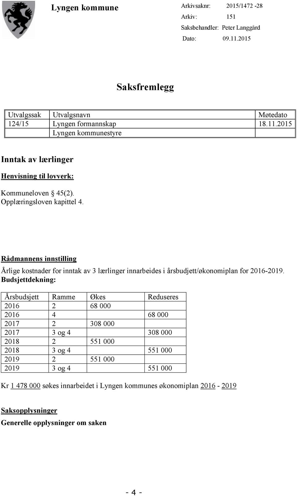 Opplæringsloven kapittel 4. Rådmannens innstilling Årlige kostnader for inntak av 3 lærlinger innarbeides i årsbudjett/økonomiplan for 2016-2019.