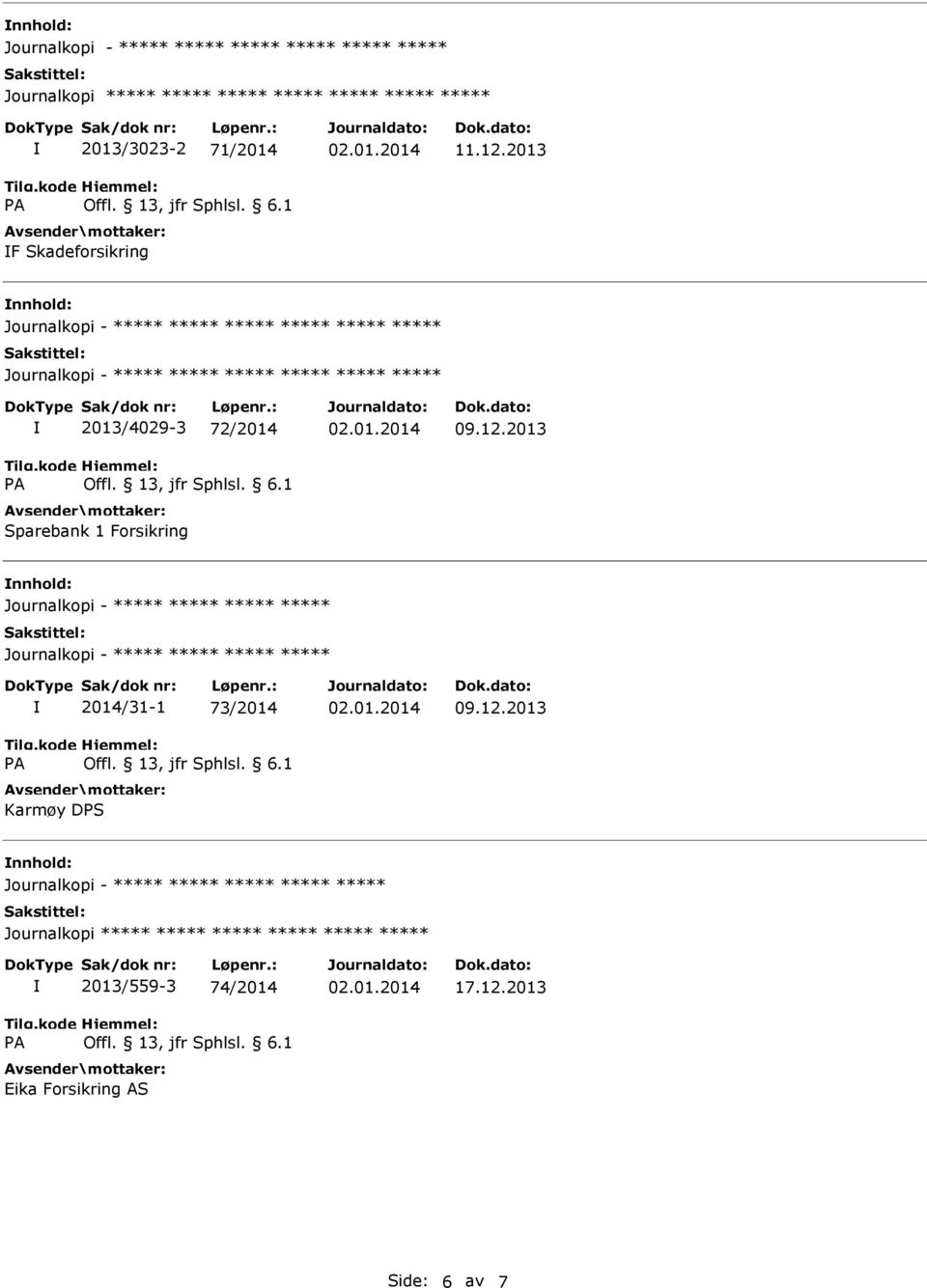 09.12.2013 Journalkopi - Journalkopi - A 2014/31-1 73/2014 Karmøy DS 09.12.2013 Journalkopi - Journalkopi A 2013/559-3 74/2014 Eika Forsikring AS 17.