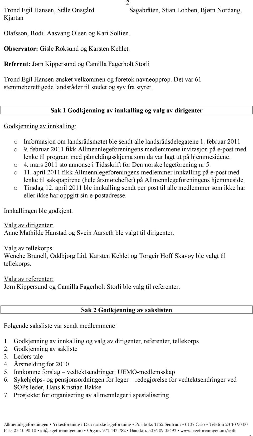 Godkjenning av innkalling: Sak 1 Godkjenning av innkalling og valg av dirigenter o Informasjon om landsrådsmøtet ble sendt alle landsrådsdelegatene 1. februar 2011 o 9.