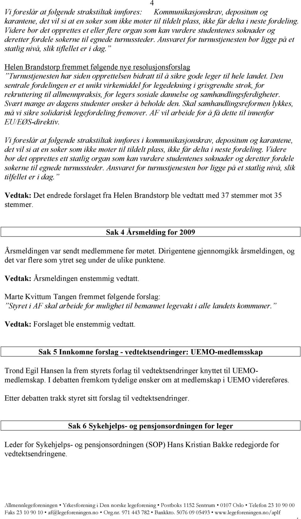 Ansvaret for turnustjenesten bør ligge på et statlig nivå, slik tiflellet er i dag.