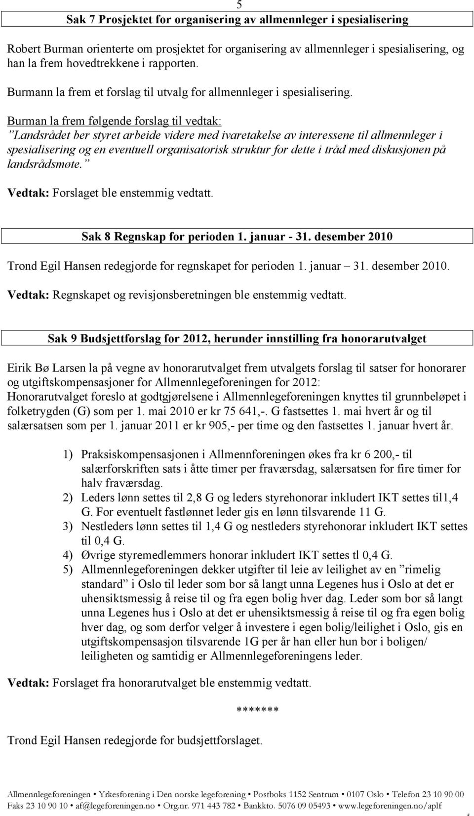 Burman la frem følgende forslag til vedtak: Landsrådet ber styret arbeide videre med ivaretakelse av interessene til allmennleger i spesialisering og en eventuell organisatorisk struktur for dette i