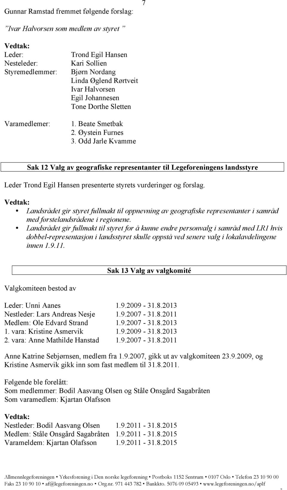 Odd Jarle Kvamme Sak 12 Valg av geografiske representanter til Legeforeningens landsstyre Leder Trond Egil Hansen presenterte styrets vurderinger og forslag.