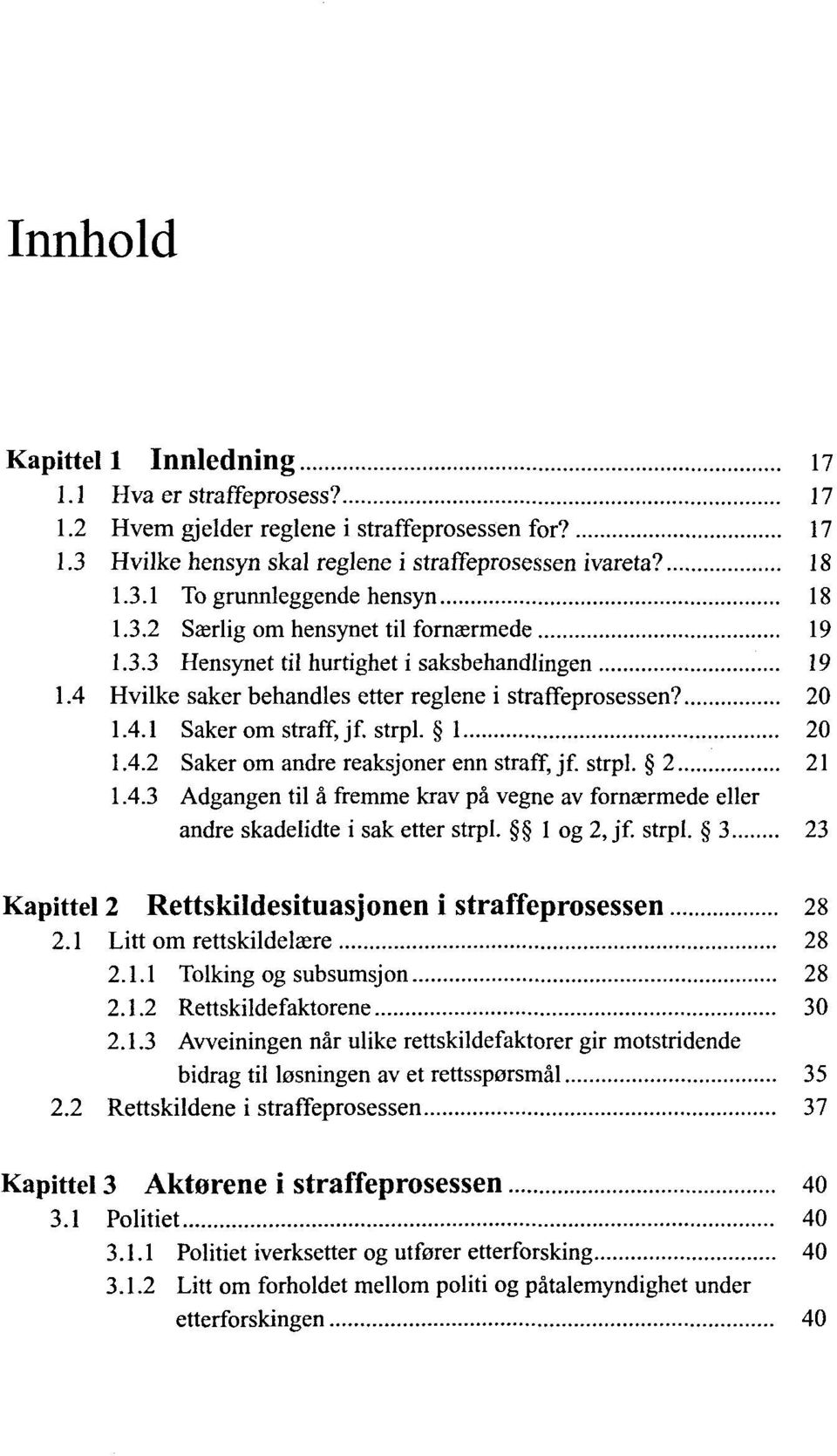 4.2 Saker om andre reaksjoner enn straff, jf. strpl. 2 21 1.4.3 Adgangen til a fremme krav pa vegne av fornaermede eller andre skadelidte i sak etter strpl. 1 og 2, jf. strpl. 3 23 Kapittel 2 Rettskildesituasjonen i straffeprosessen 28 2.