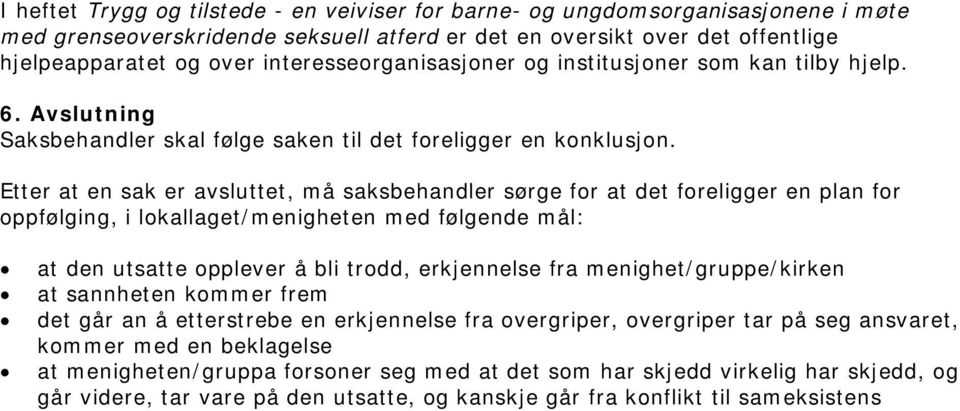 Etter at en sak er avsluttet, må saksbehandler sørge for at det foreligger en plan for oppfølging, i lokallaget/menigheten med følgende mål: at den utsatte opplever å bli trodd, erkjennelse fra