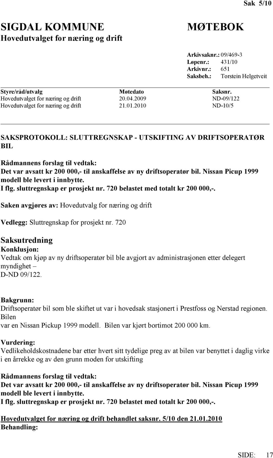 2010 ND-10/5 SAKSPROTOKOLL: SLUTTREGNSKAP - UTSKIFTING AV DRIFTSOPERATØR BIL Det var avsatt kr 200 000,- til anskaffelse av ny driftsoperatør bil. Nissan Picup 1999 modell ble levert i innbytte.