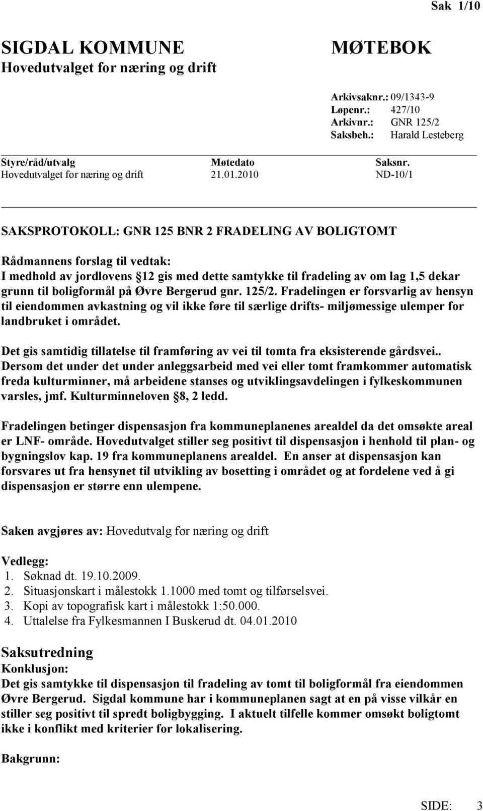 2010 ND-10/1 SAKSPROTOKOLL: GNR 125 BNR 2 FRADELING AV BOLIGTOMT I medhold av jordlovens 12 gis med dette samtykke til fradeling av om lag 1,5 dekar grunn til boligformål på Øvre Bergerud gnr. 125/2.