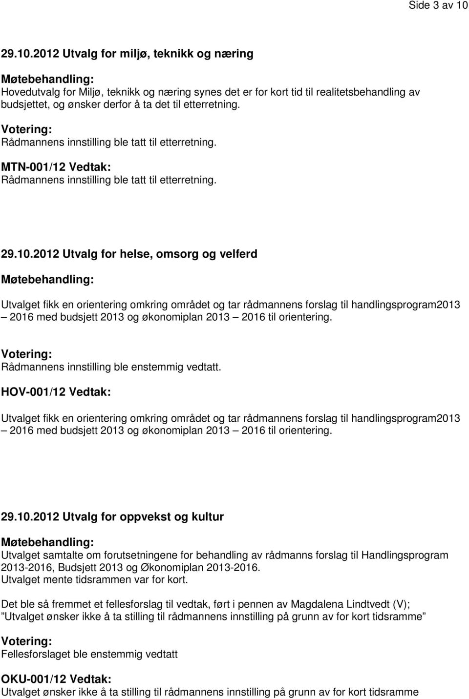 Rådmannens innstilling ble tatt til etterretning. MTN-001/12 Vedtak: Rådmannens innstilling ble tatt til etterretning. 29.10.