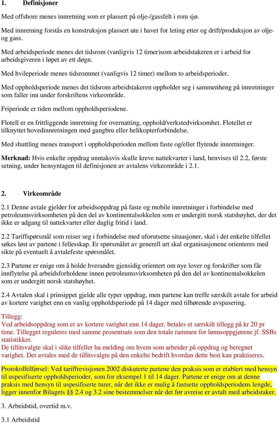 Med arbeidsperiode menes det tidsrom (vanligvis 12 timer)som arbeidstakeren er i arbeid for arbeidsgiveren i løpet av ett døgn.