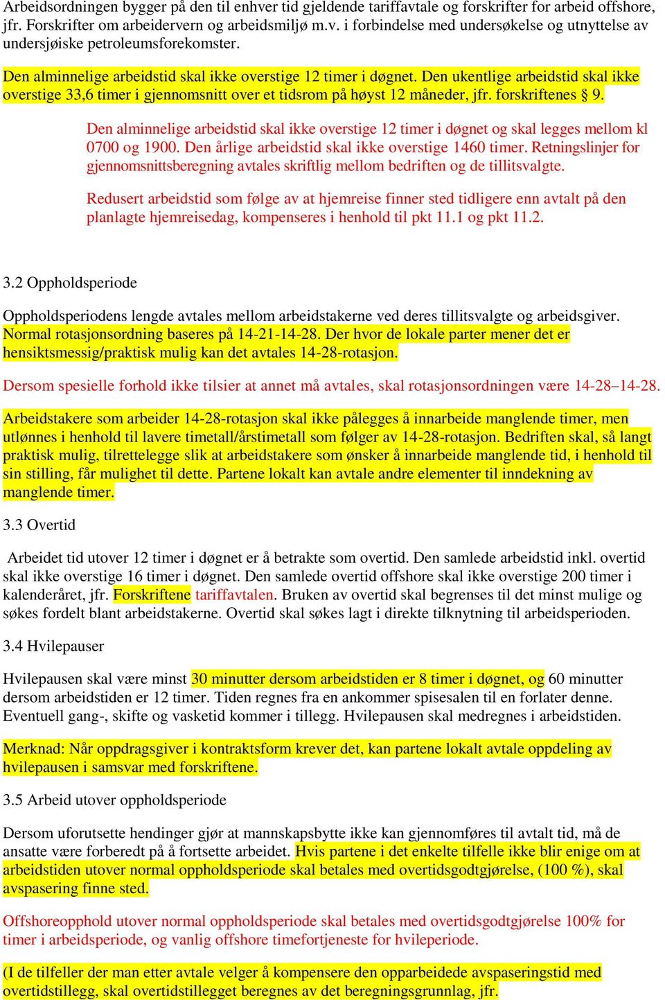 Den alminnelige arbeidstid skal ikke overstige 12 timer i døgnet og skal legges mellom kl 0700 og 1900. Den årlige arbeidstid skal ikke overstige 1460 timer.