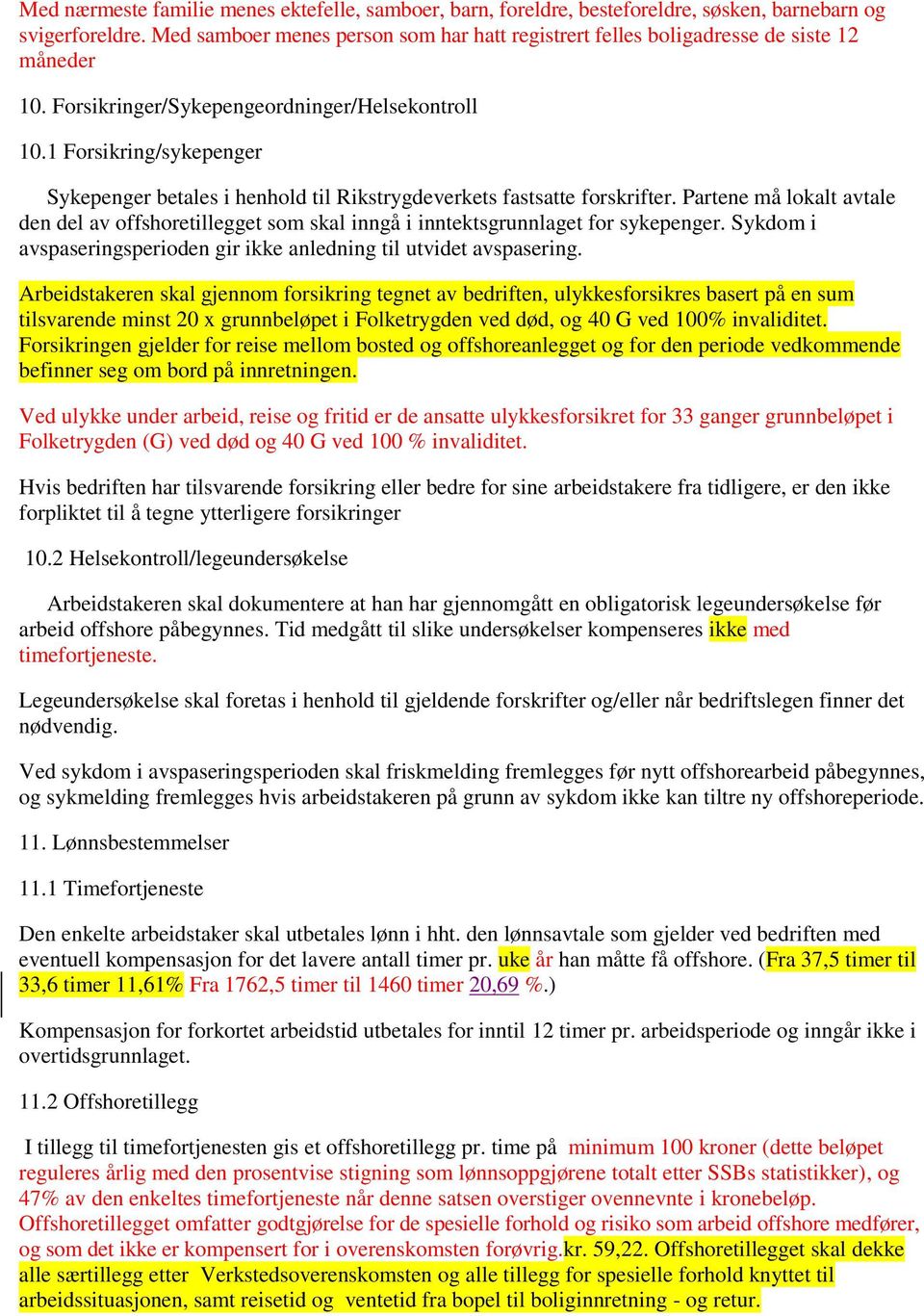 1 Forsikring/sykepenger Sykepenger betales i henhold til Rikstrygdeverkets fastsatte forskrifter.