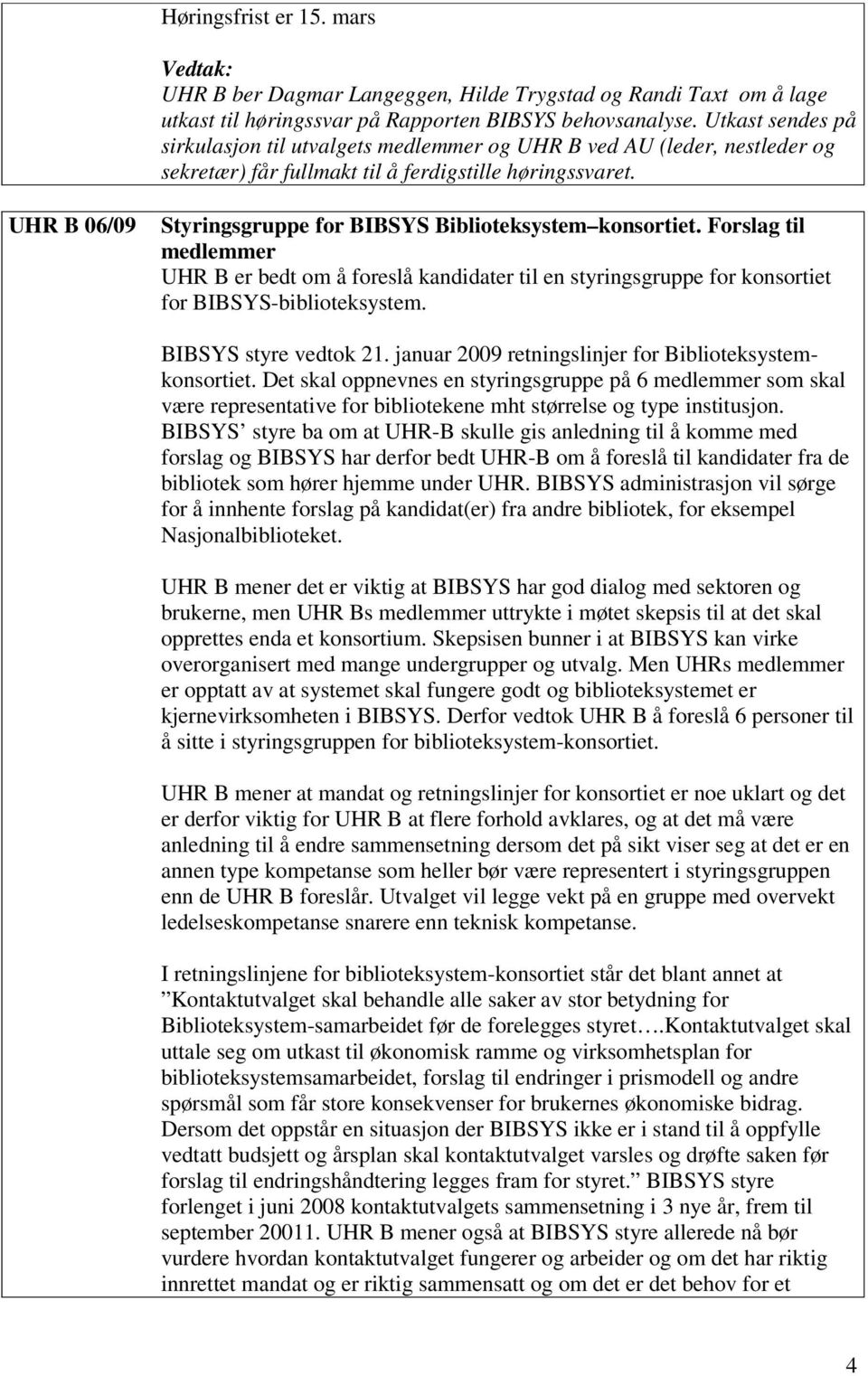 UHR B 06/09 Styringsgruppe for BIBSYS Biblioteksystem konsortiet. Forslag til medlemmer UHR B er bedt om å foreslå kandidater til en styringsgruppe for konsortiet for BIBSYS-biblioteksystem.