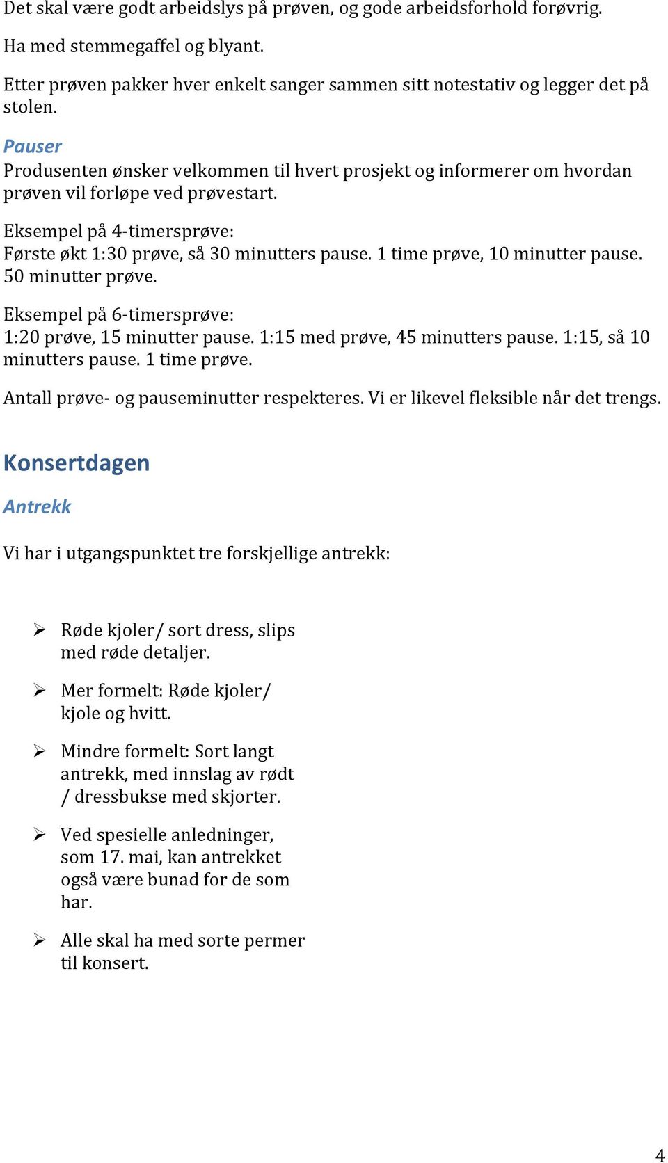 1 time prøve, 10 minutter pause. 50 minutter prøve. Eksempel på 6- timersprøve: 1:20 prøve, 15 minutter pause. 1:15 med prøve, 45 minutters pause. 1:15, så 10 minutters pause. 1 time prøve.