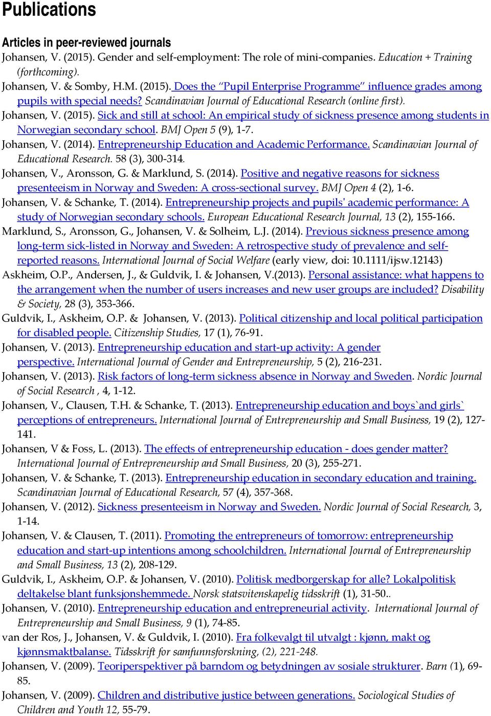 BMJ Open 5 (9), 1 7. Johansen, V. (2014). Entrepreneurship Education and Academic Performance. Scandinavian Journal of Educational Research. 58 (3), 300 314. Johansen, V., Aronsson, G. & Marklund, S.