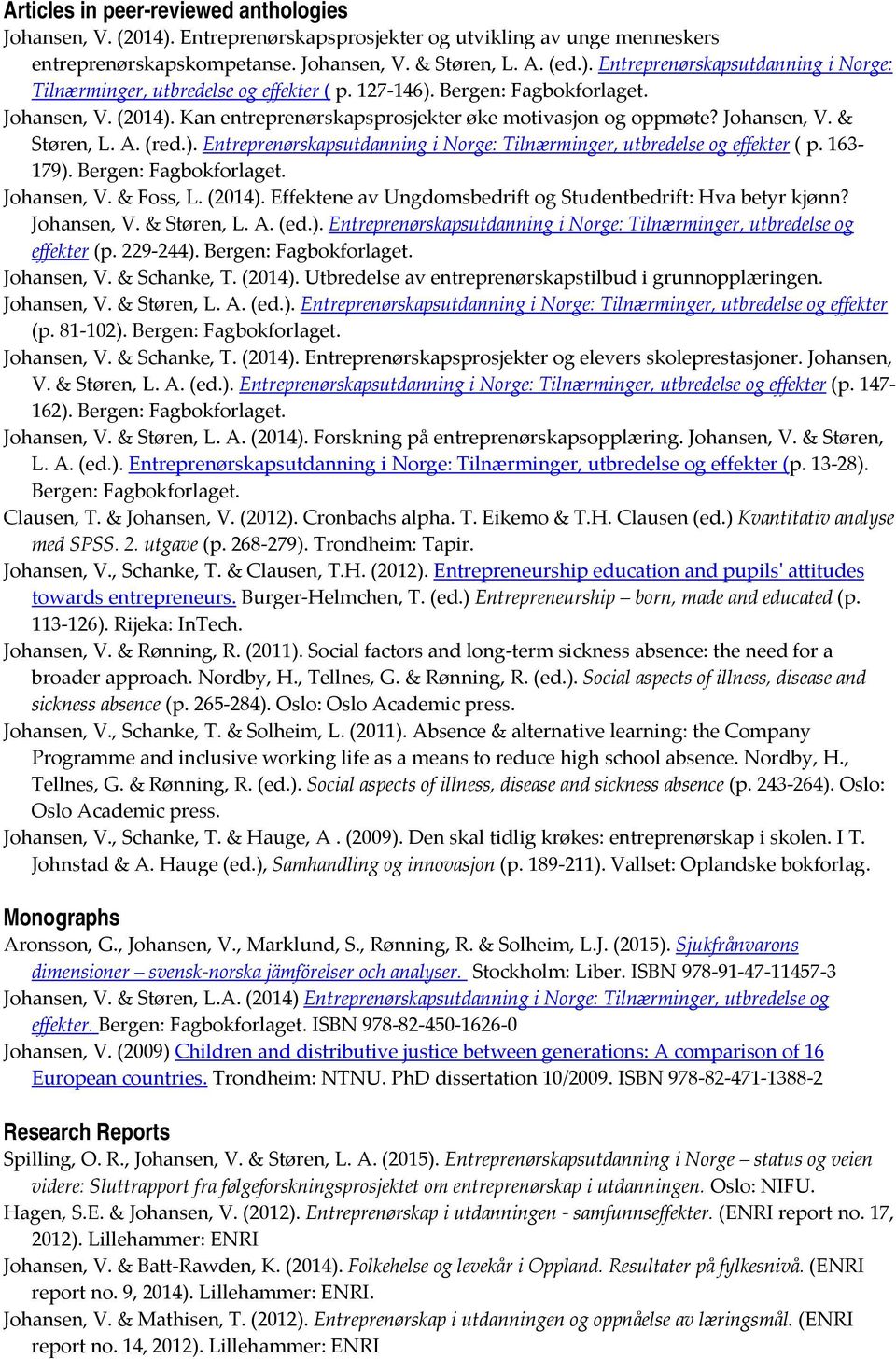 163 179). Bergen: Fagbokforlaget. Johansen, V. & Foss, L. (2014). Effektene av Ungdomsbedrift og Studentbedrift: Hva betyr kjønn? Johansen, V. & Støren, L. A. (ed.). Entreprenørskapsutdanning i Norge: Tilnærminger, utbredelse og effekter (p.