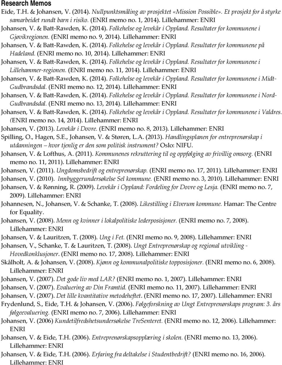 (ENRI memo no. 10, 2014). Johansen, V. & Batt Rawden, K. (2014). Folkehelse og levekår i Oppland. Resultater for kommunene i Lillehammer regionen. (ENRI memo no. 11, 2014). Johansen, V. & Batt Rawden, K. (2014). Folkehelse og levekår i Oppland. Resultater for kommunene i Midt Gudbrandsdal.