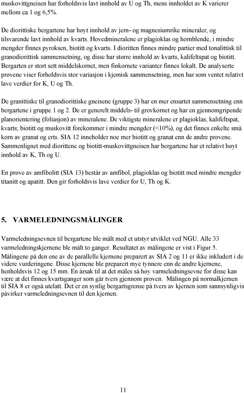 Hovedmineralene er plagioklas og hornblende, i mindre mengder finnes pyroksen, biotitt og kvarts.