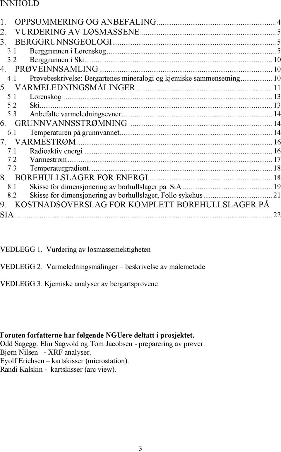 .. 14 6. GRUNNVANNSSTRØMNING... 14 6.1 Temperaturen på grunnvannet... 14 7. VARMESTRØM... 16 7.1 Radioaktiv energi... 16 7.2 Varmestrøm... 17 7.3 Temperaturgradient.... 18 8.