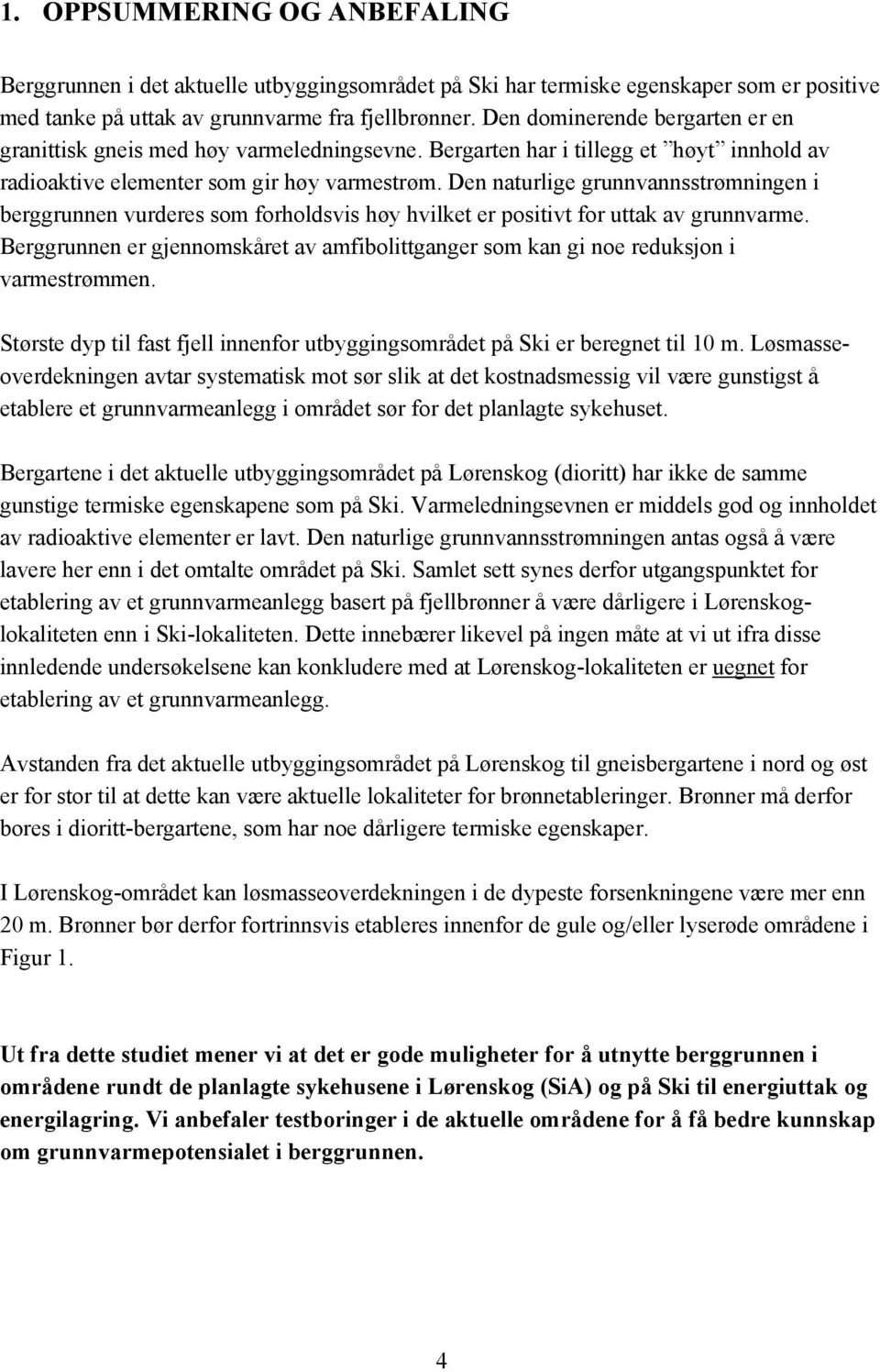 Den naturlige grunnvannsstrømningen i berggrunnen vurderes som forholdsvis høy hvilket er positivt for uttak av grunnvarme.