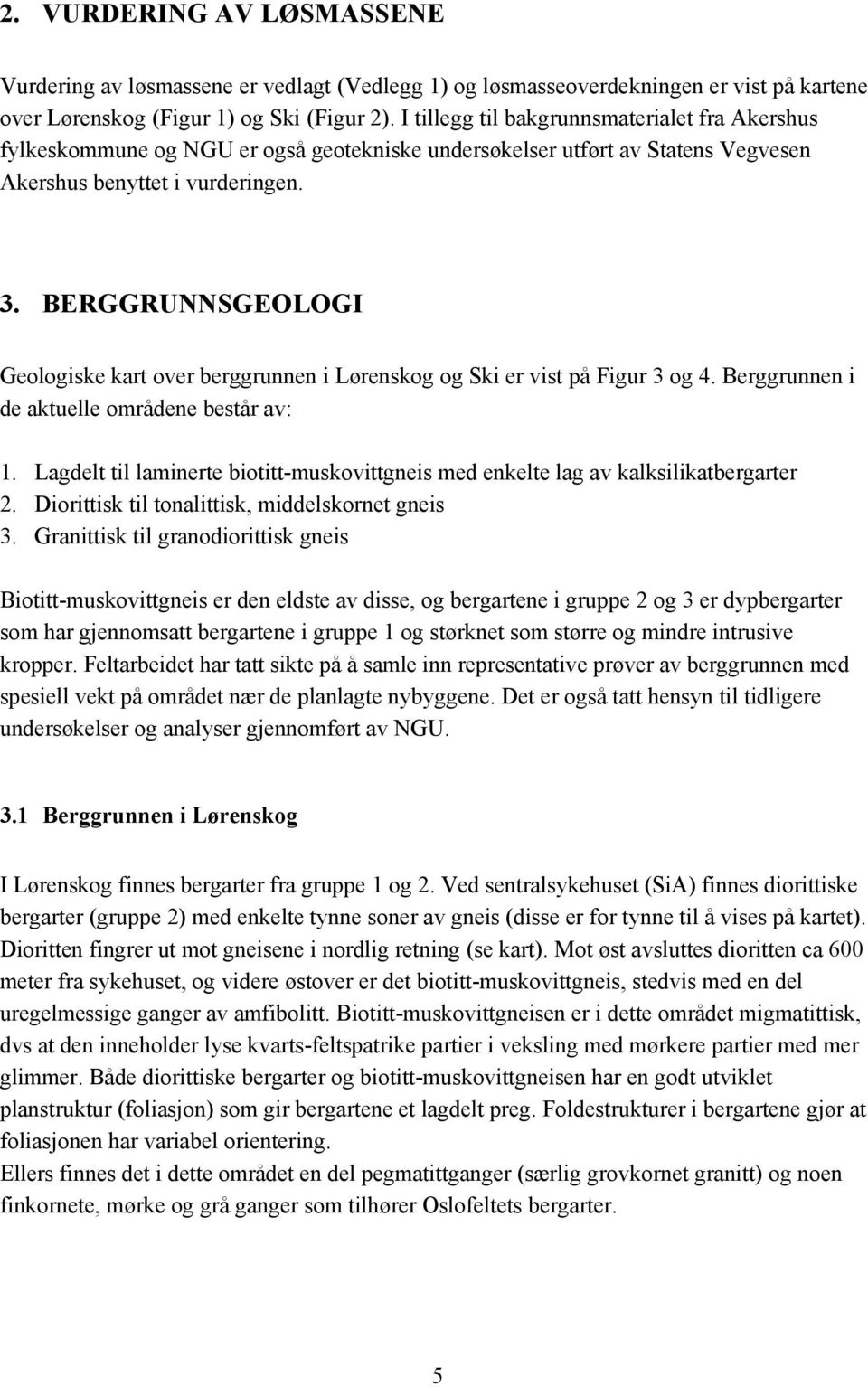 BERGGRUNNSGEOLOGI Geologiske kart over berggrunnen i Lørenskog og Ski er vist på Figur 3 og 4. Berggrunnen i de aktuelle områdene består av: 1.