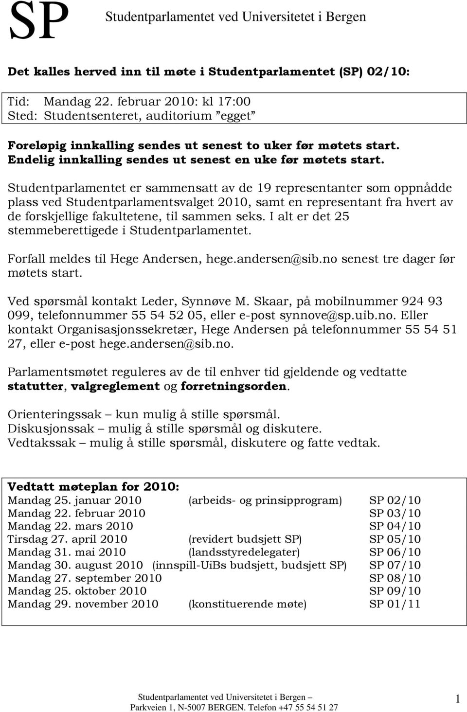 Studentparlamentet er sammensatt av de 19 representanter som oppnådde plass ved Studentparlamentsvalget 2010, samt en representant fra hvert av de forskjellige fakultetene, til sammen seks.