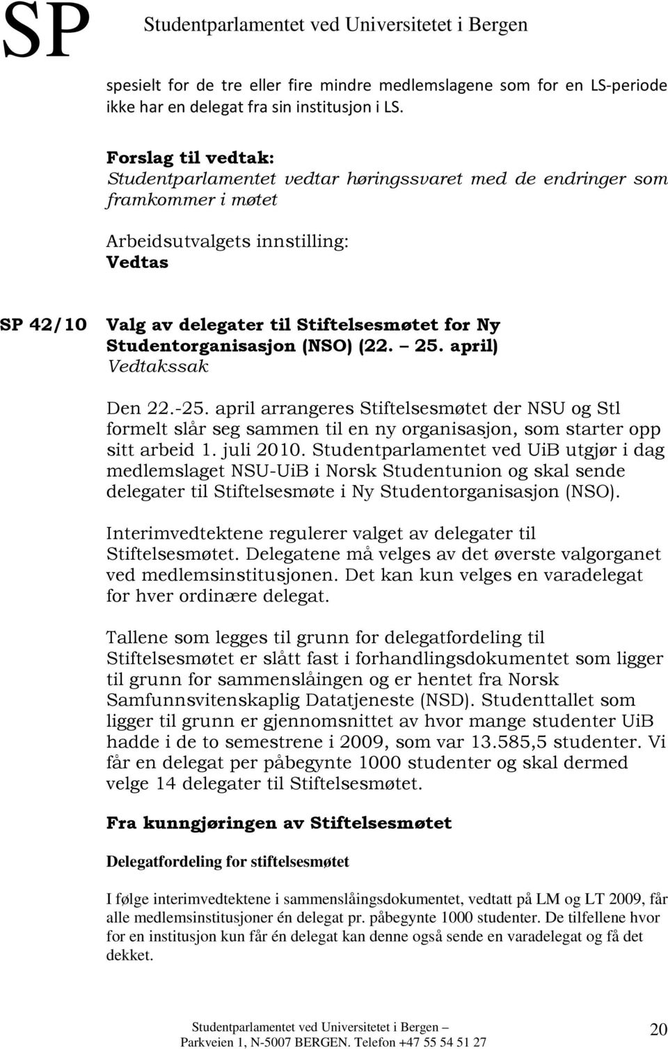 Studentorganisasjon (NSO) (22. 25. april) Den 22.-25. april arrangeres Stiftelsesmøtet der NSU og Stl formelt slår seg sammen til en ny organisasjon, som starter opp sitt arbeid 1. juli 2010.