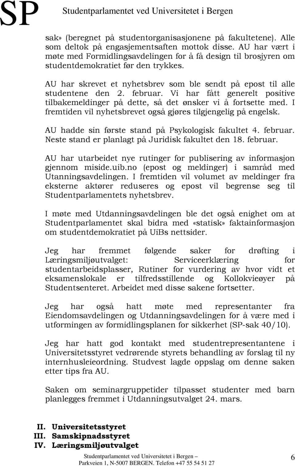 februar. Vi har fått generelt positive tilbakemeldinger på dette, så det ønsker vi å fortsette med. I fremtiden vil nyhetsbrevet også gjøres tilgjengelig på engelsk.